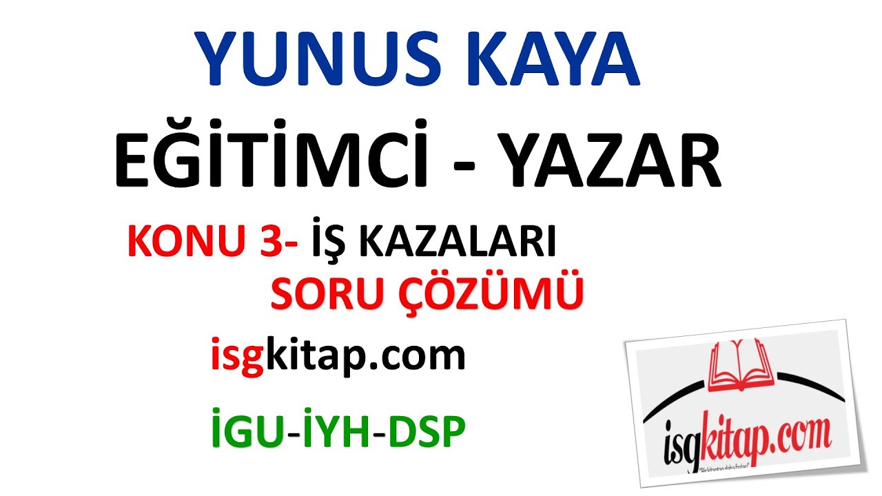 DERS 3 -1 İŞ KAZALARI SORU ÇÖZÜMÜ - YUNUS KAYA