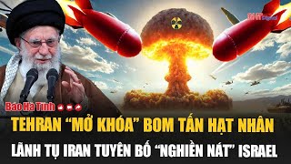 Vấn đề hôm nay: Tehran “mở khóa” bom tấn hạt nhân, lãnh tụ Iran tuyên bố “nghiền nát” Israel