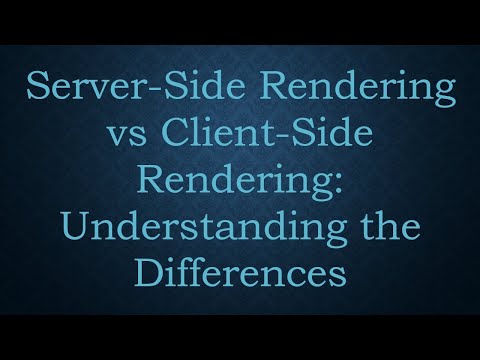 Server-Side Rendering vs Client-Side Rendering: Understanding the Differences