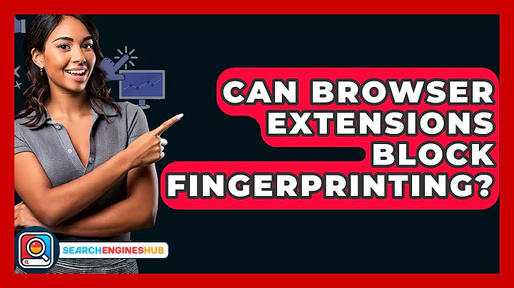 Can Browser Extensions Block Fingerprinting? - SearchEnginesHub.com