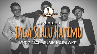 Jaga Slalu Hatimu - Seventeen || KARAOKE ORIGINAL