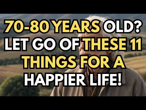 If You Are 70-80 Years Old: 11 THINGS YOU SHOULD LET GO of for a HAPPIER LIFE