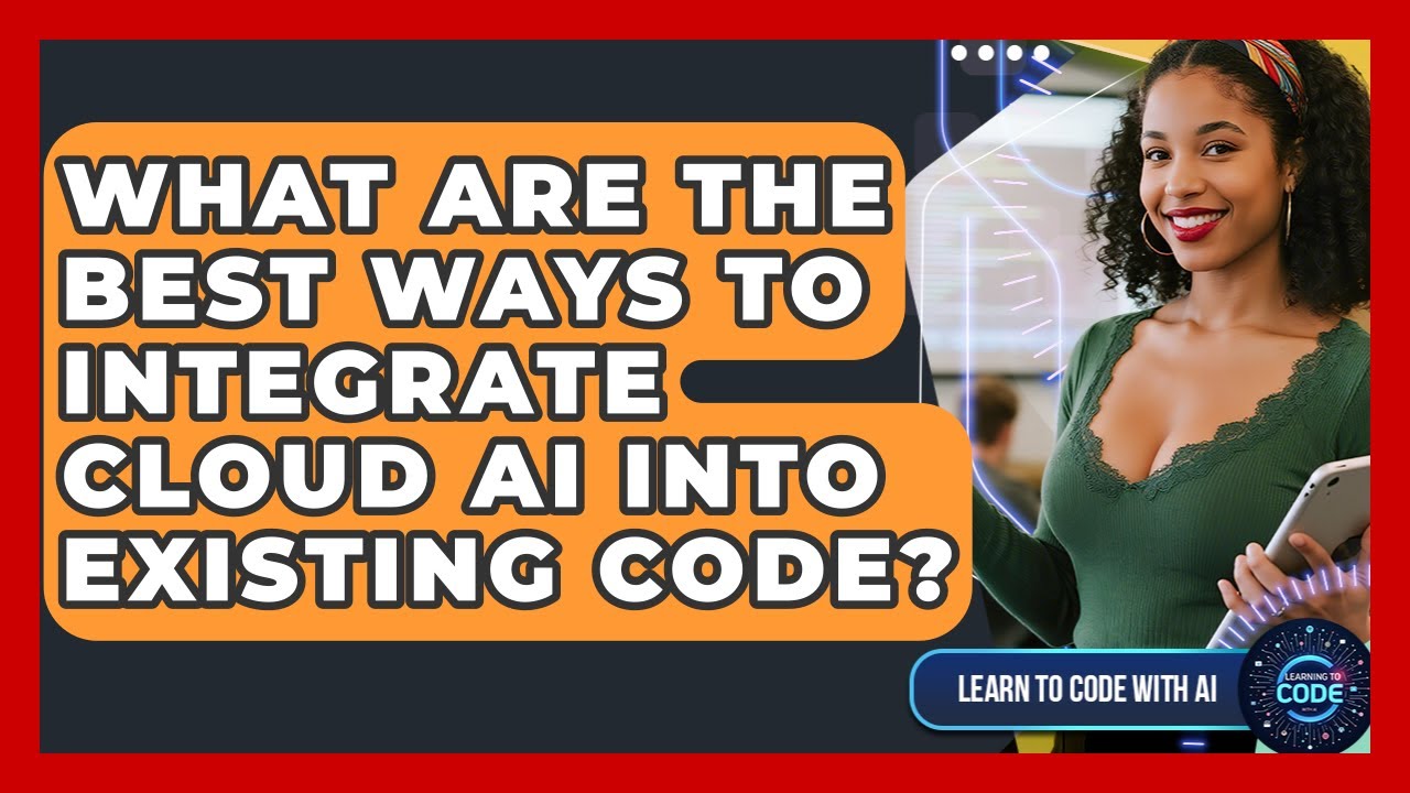 What Are The Best Ways To Integrate Cloud AI Into Existing Code? - Learning To Code With AI
