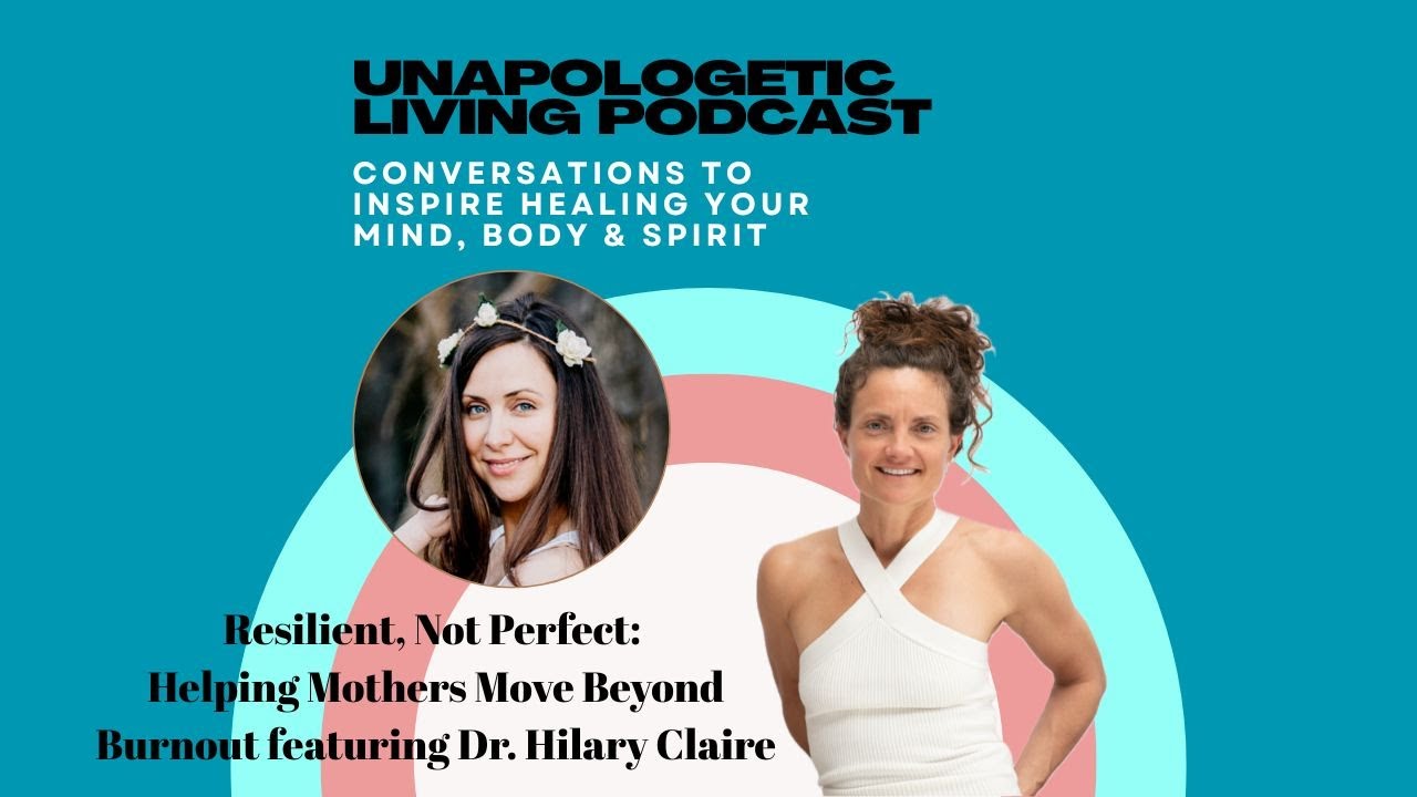 Resilient, Not Perfect: Helping Mothers Move Beyond Burnout featuring Dr. Hilary Claire