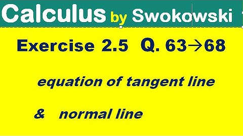 Calculus by Swokowski Exercise 2.5 Q 63 to 68. equation of tangent line and normal line.