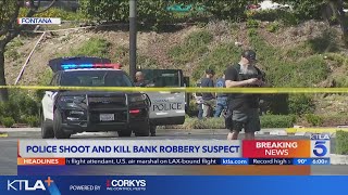 Suspected bank robber killed by Fontana PD