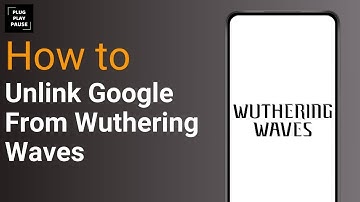 How To Unlink Google From Wuthering Waves ?