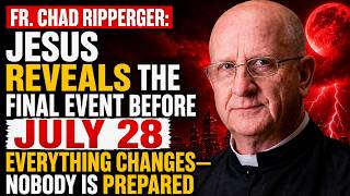 Jesus Reveals the Final Event Before July 28 Everything Changes—Nobody Is Prepared | Fr Chad