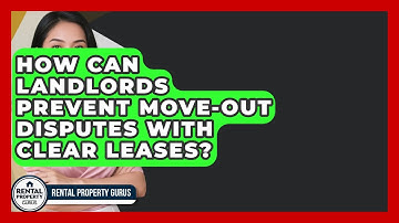 How Can Landlords Prevent Move-Out Disputes With Clear Leases? - Rental Property Gurus