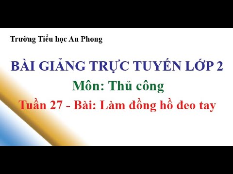 Lớp 2 - Tuần 27 - Môn: Thủ công - Bài: Làm đồng hồ đeo tay