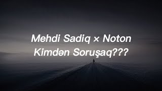 Mehdi Sadiq × Noton - Kimdən Soruşaq???(Lyrics&Sözləri)