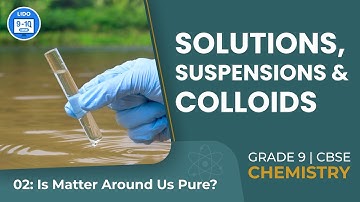 Solutions, Suspensions, and Colloids | Is matter around us Pure? | Class 9 Chemistry Chapter 02