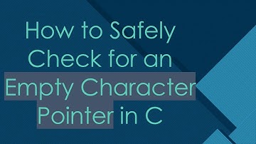 How to Safely Check for an Empty Character Pointer in C