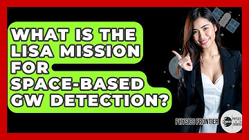 What Is The LISA Mission For Space-based GW Detection? - Physics Frontier
