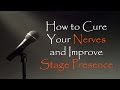 How To Cure Nerves and Dramatically Improve Your Stage Presence