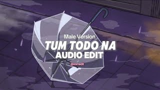 Tum Todo Na Male Version Edit