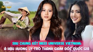 Sau chung kết Miss Universe Vietnam: Á hậu Hương Ly trở thành Giám đốc quốc gia