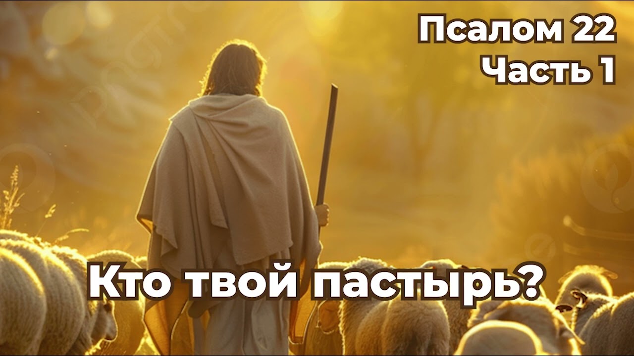 Псалом 22: Кто твой пастырь? (Часть 1)
