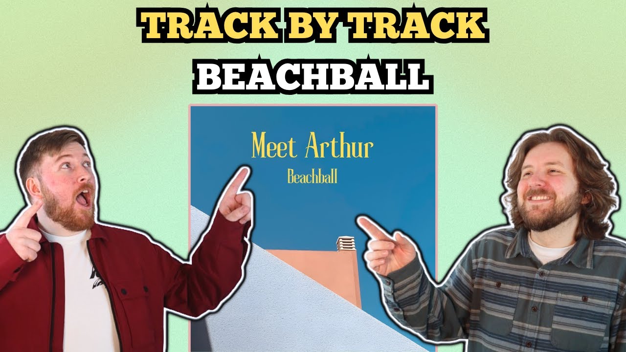 Track by Track: Meet Arthur’s “Beachball” | A Summer Holiday Anthem
