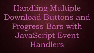 Handling Multiple Download Buttons and Progress Bars with JavaScript Event Handlers