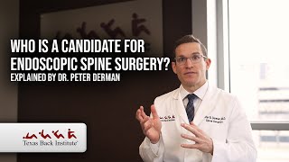 Who is a candidate for Endoscopic Spine Surgery with Dr. Peter Derman- Spine Surgeon Plano, TX