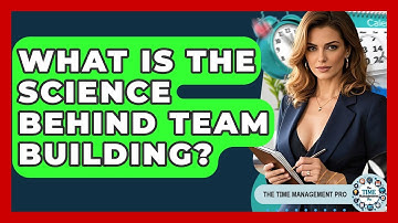 What Is The Science Behind Team Building? - The Time Management Pro