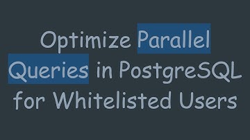Optimize Parallel Queries in PostgreSQL for Whitelisted Users