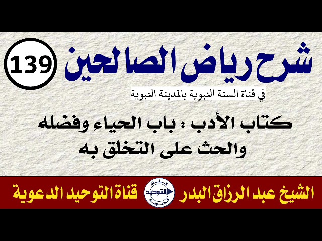 شرح رياض الصالحين | الدرس 139 | كتاب الأدب : باب الحياء وفضله، والحث على التخلُّق به | الشيخ البدر