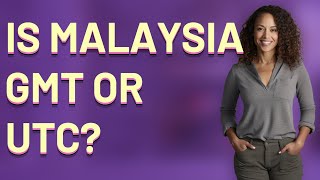Is Malaysia GMT or UTC?