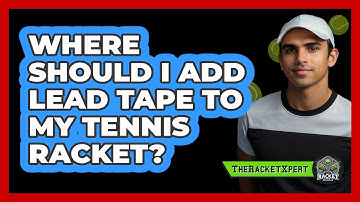 Where Should I Add Lead Tape To My Tennis Racket? - The Racket Xpert