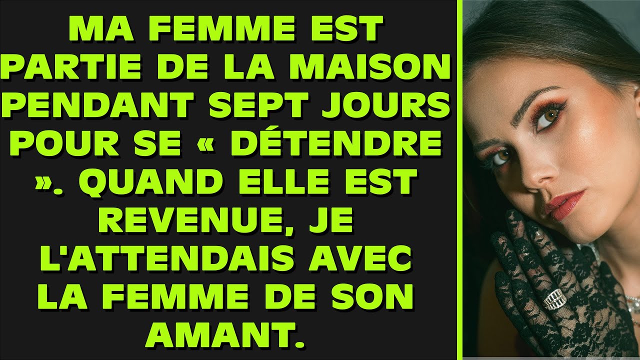 Ma femme a quitté la maison pendant sept jours pour se « détendre ». À son retour, je l'attendais av