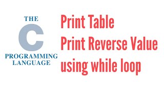 HOW TO PRINT TABLE AND PRINT REVERSE VALUE USING WHILE LOOP IN C C++ LANGUAGE