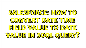 Salesforce: How to convert Date Time field value to Date value in SOQL query? (2 Solutions!!)