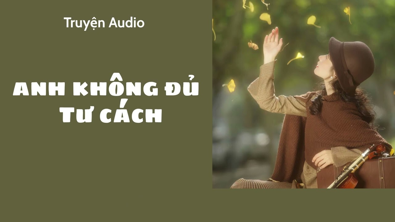[TRUYỆN AUDIO]  ANH KHÔNG ĐỦ TƯ CÁCH -FULL : TIỂU HỒ LY🎀
