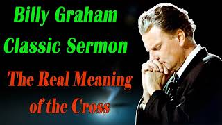 The Real Meaning of the Cross - Billy Graham Classic Sermon