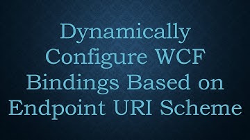 Dynamically Configure WCF Bindings Based on Endpoint URI Scheme