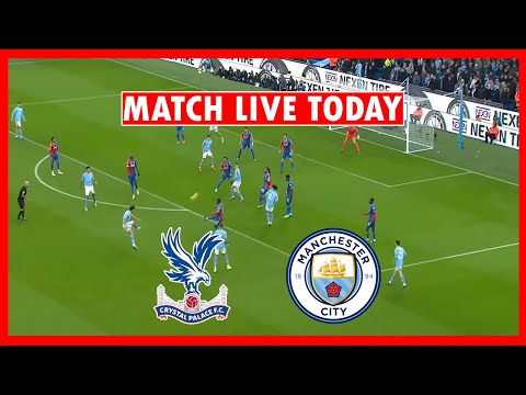 🔴 LIVE : Crystal Palace vs Manchester City 