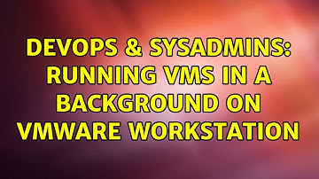 DevOps & SysAdmins: Running VMs in a background on VMWare Workstation (2 Solutions!!)
