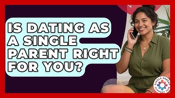 Is Dating As A Single Parent Right For You? - Single Parent Support Hub