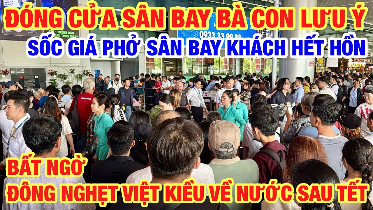 SAU TẾT BẤT NGỜ VIỆT KIỀU VỀ ĐÔNG BẤT THƯỜNG I ĐÓNG CỬA SÂN BAY THÀNH PHỐ NGÀN HOA BÀ CON LƯU Ý