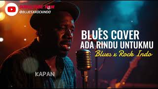 Ada Rindu Untukmu  Blues Version  Slow Blues Cover Penuh Perasaan By Blues X Rock Indo