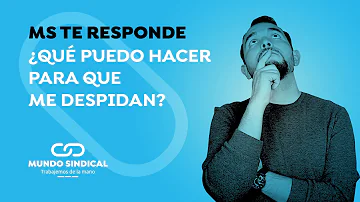 ¿Puedes pedir que te despidan?