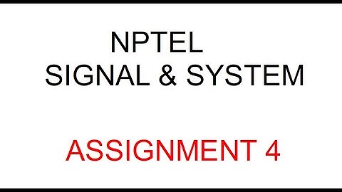 NPTEL 2022 | Signal & System | Assignment 4 | Discussion by Anish Kumar