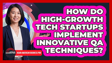 How Do High-growth Tech Startups Implement Innovative QA Techniques? - Asian American Business Pros