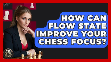 How Can Flow State Improve Your Chess Focus? - The Chess Codex