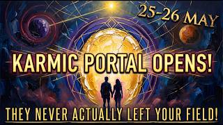 THE KARMIC DESTINY PORTAL OPENS (May 26): The Universe PULLS Someone Back Who Never Left You