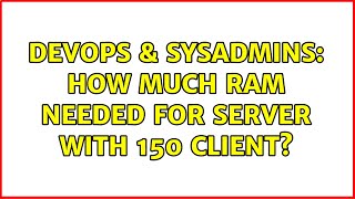 DevOps & SysAdmins: How much RAM needed for Server with 150 client? (2 Solutions!!) Wealth