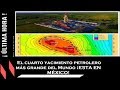 El cuarto yacimiento petrolero más grande del Mundo ¡ESTA EN MÉXICO! | Noti Express MX