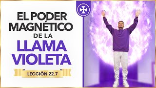 El poder magnético de la llama violeta | Lección 22.7