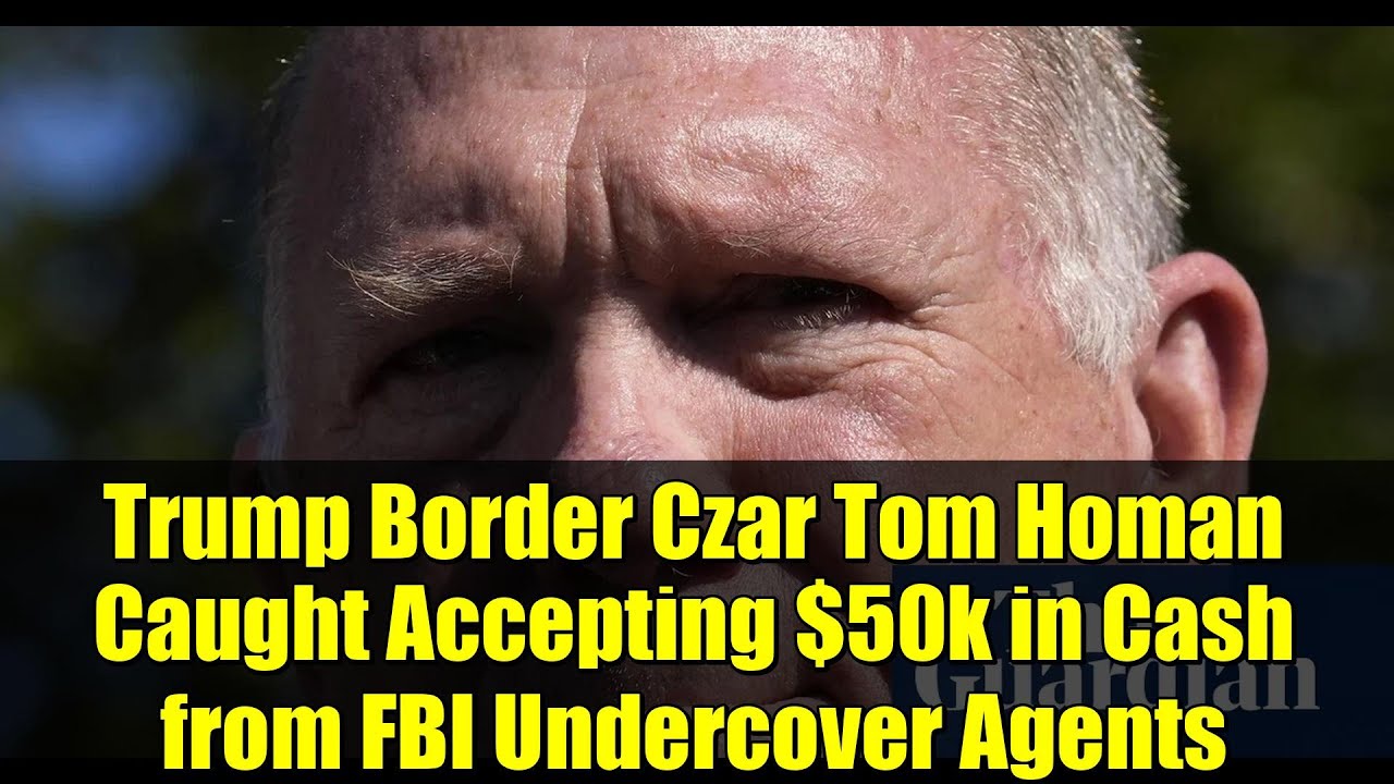 Trump Border Czar Tom Homan Caught Accepting $50k in Cash from FBI ...
